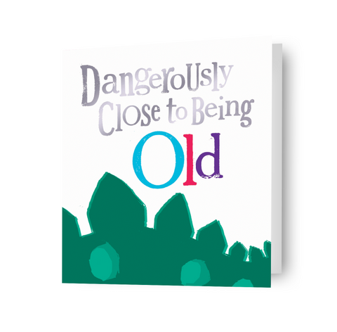 Brightside 'Dangerously Close To Being Old' Birthday Card