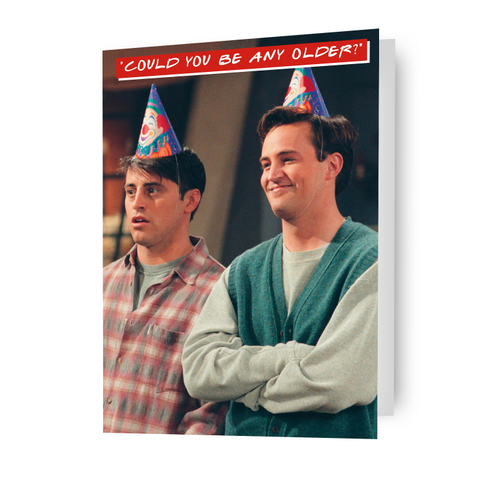 Friends Chandler & Joey 'Could you be any older?' Birthday Card